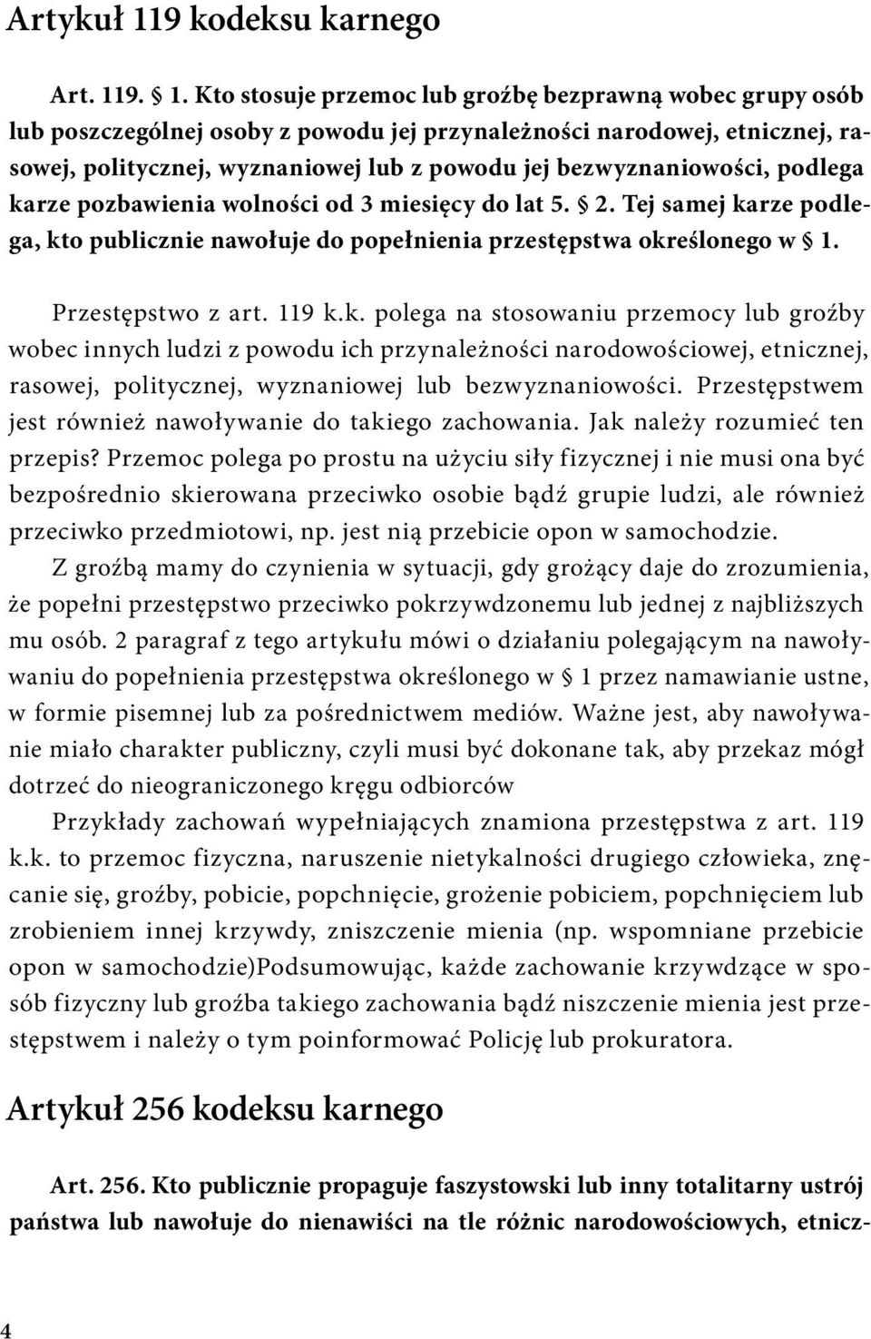 9. 1. Kto stosuje przemoc lub groźbę bezprawną wobec grupy osób lub poszczególnej osoby z powodu jej przynależności narodowej, etnicznej, rasowej, politycznej, wyznaniowej lub z powodu jej