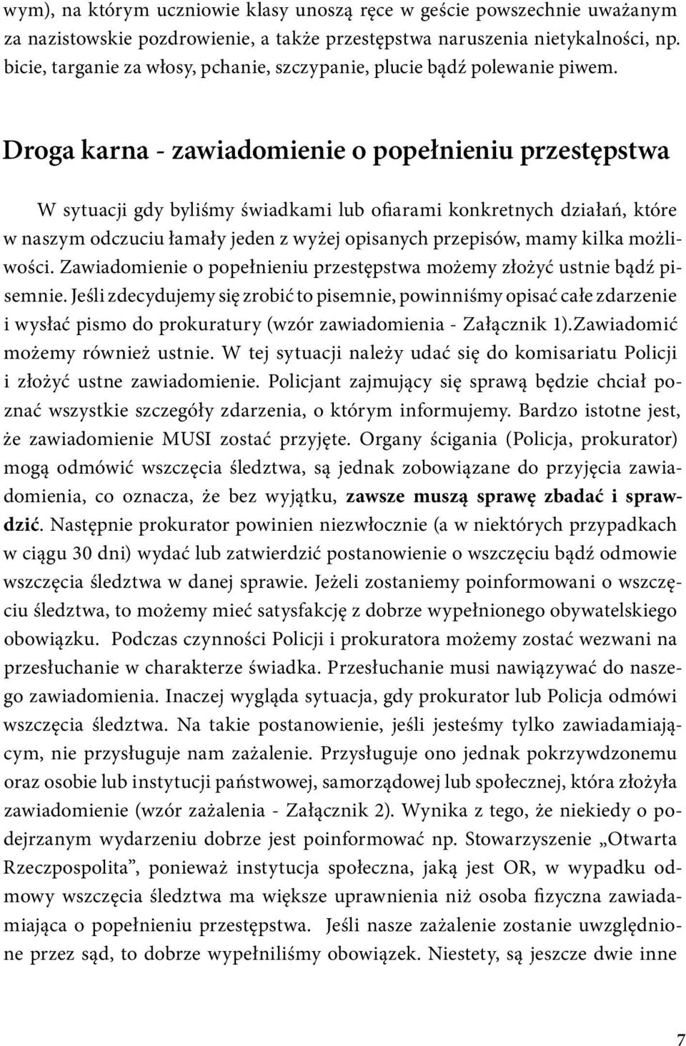 Droga karna - zawiadomienie o popełnieniu przestępstwa W sytuacji gdy byliśmy świadkami lub ofiarami konkretnych działań, które w naszym odczuciu łamały jeden z wyżej opisanych przepisów, mamy kilka