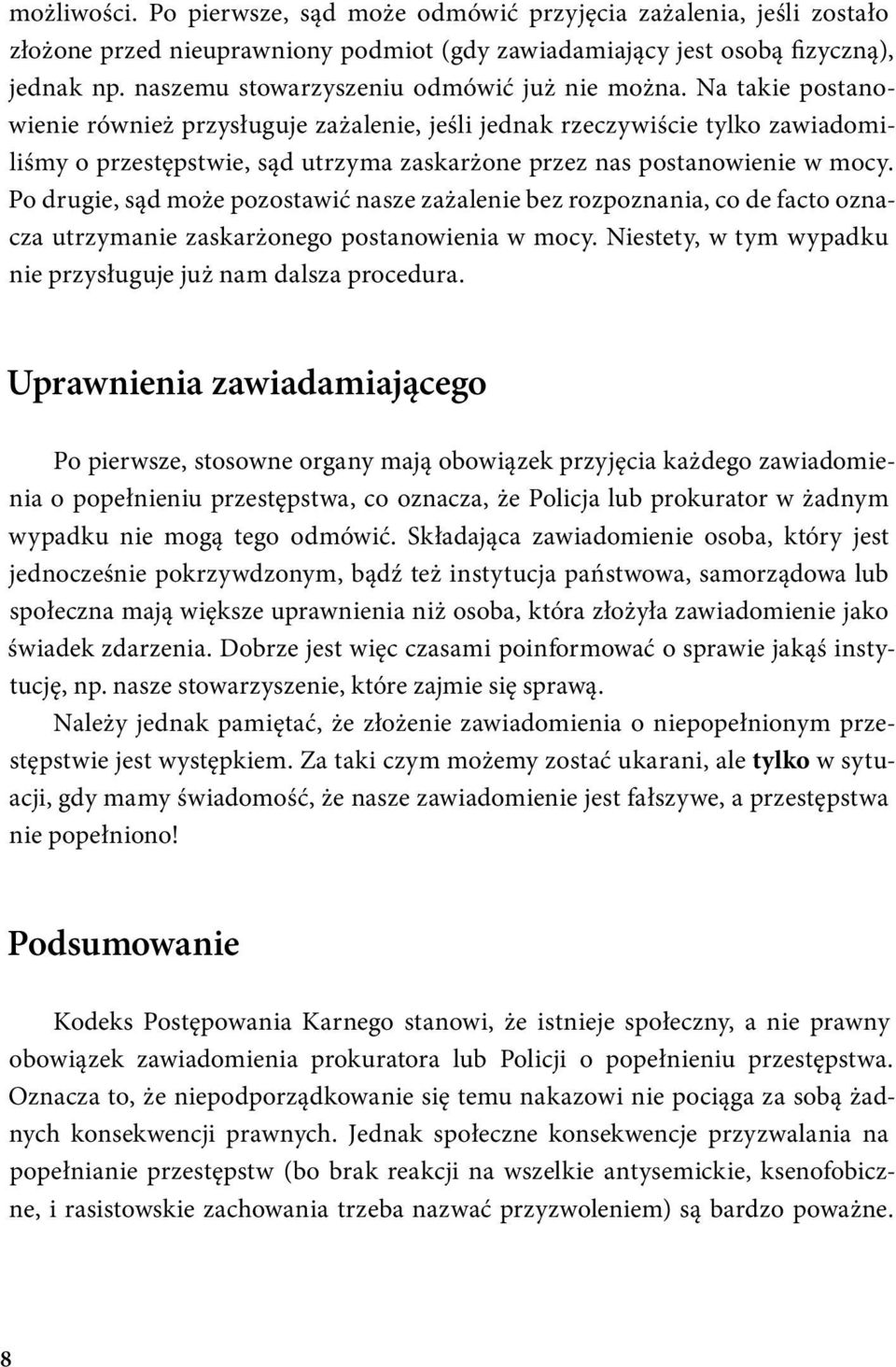 Na takie postanowienie również przysługuje zażalenie, jeśli jednak rzeczywiście tylko zawiadomiliśmy o przestępstwie, sąd utrzyma zaskarżone przez nas postanowienie w mocy.