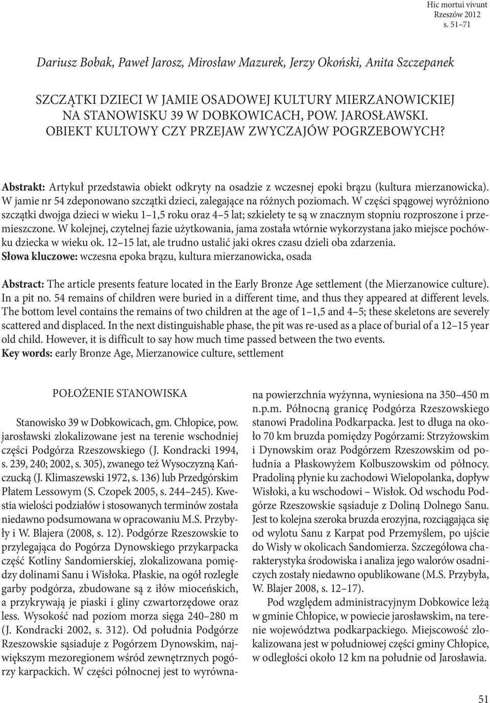 Obiekt kultowy czy przejaw zwyczajów pogrzebowych? Abstrakt: Artykuł przedstawia obiekt odkryty na osadzie z wczesnej epoki brązu (kultura mierzanowicka).