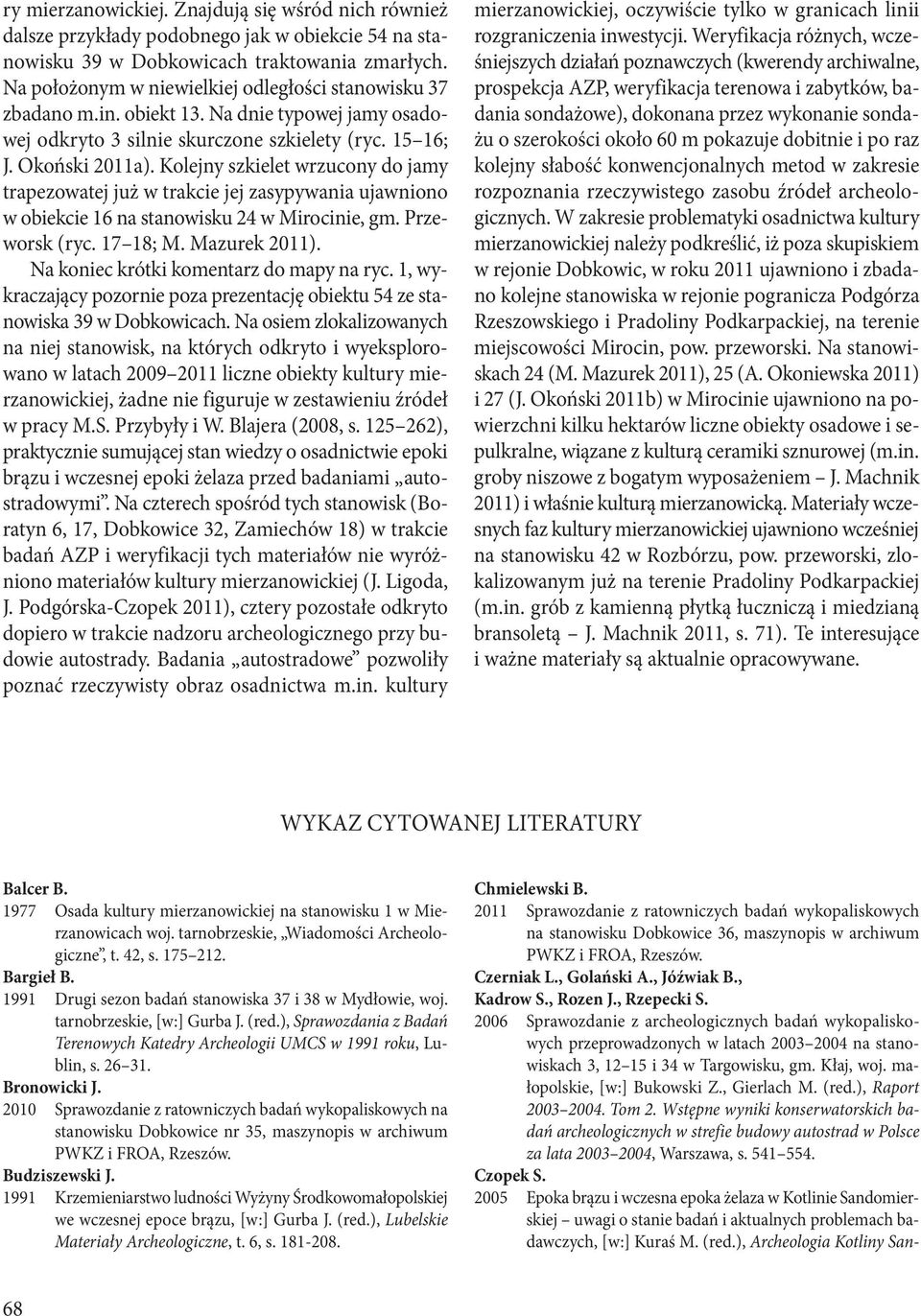 Kolejny szkielet wrzucony do jamy trapezowatej już w trakcie jej zasypywania ujawniono w obiekcie 16 na stanowisku 24 w Mirocinie, gm. Przeworsk (ryc. 17 18; M. Mazurek 2011).