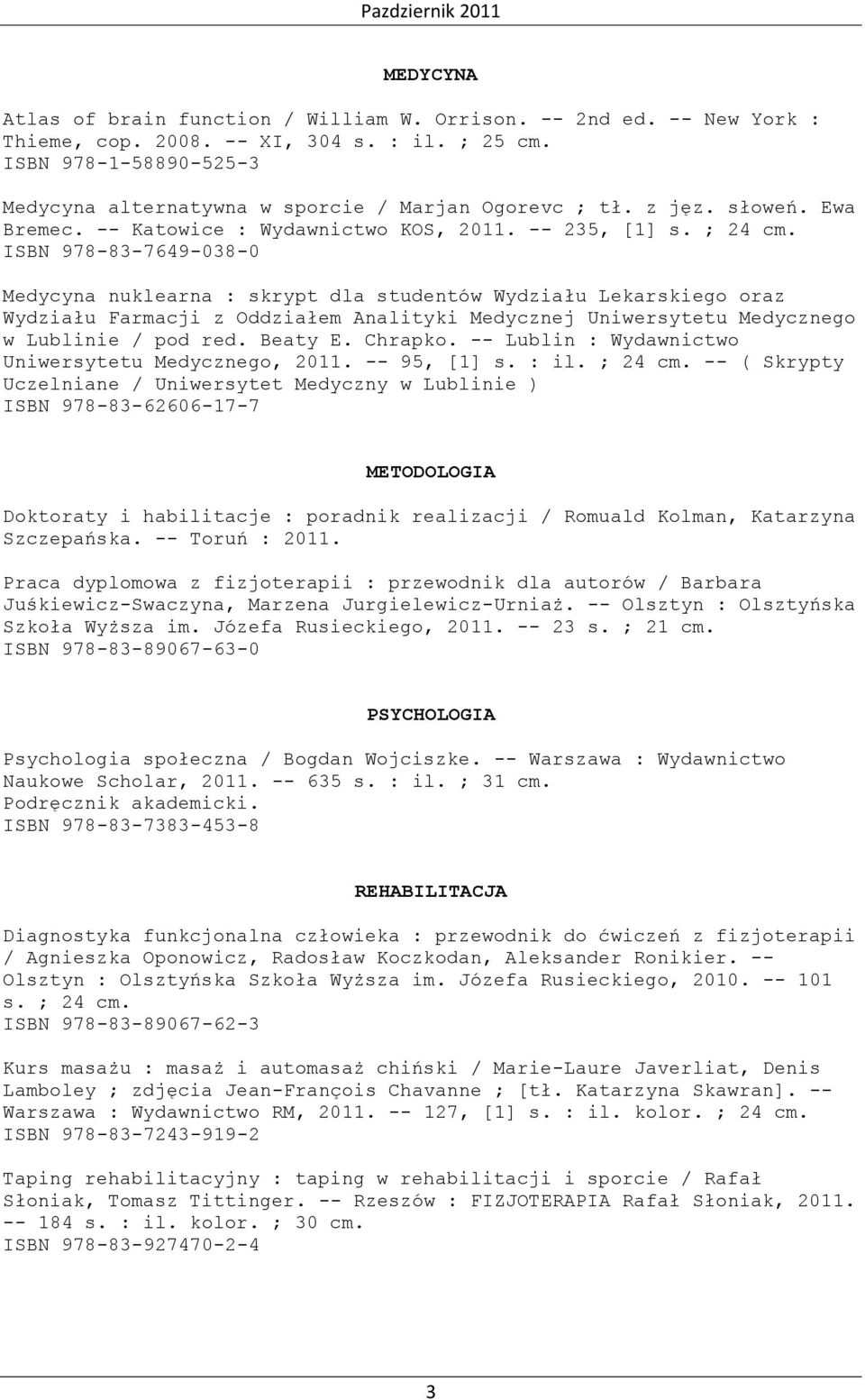 ISBN 978-83-7649-038-0 Medycyna nuklearna : skrypt dla studentów Wydziału Lekarskiego oraz Wydziału Farmacji z Oddziałem Analityki Medycznej Uniwersytetu Medycznego w Lublinie / pod red. Beaty E.