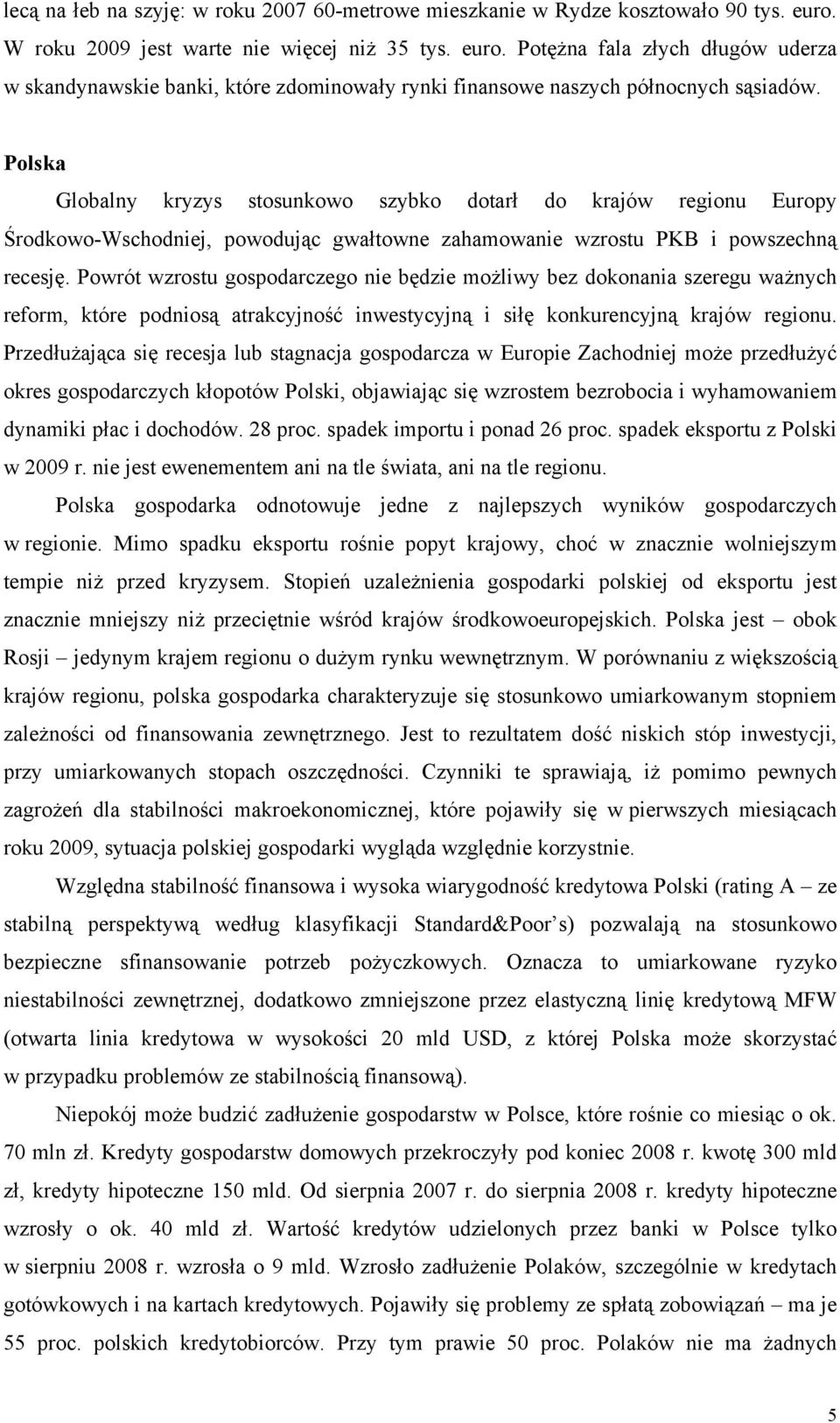 Polska Globalny kryzys stosunkowo szybko dotarł do krajów regionu Europy Środkowo-Wschodniej, powodując gwałtowne zahamowanie wzrostu PKB i powszechną recesję.