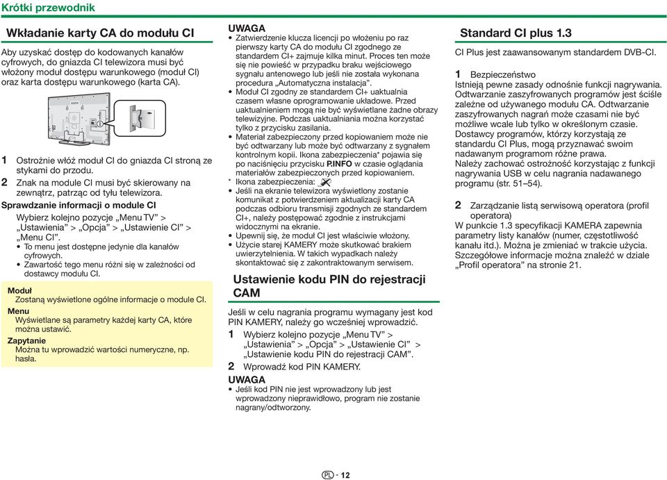 Sprawdzanie informacji o module CI Wybierz kolejno pozycje Menu TV > Ustawienia > Opcja > Ustawienie CI > Menu CI. To menu jest dostępne jedynie dla kanałów cyfrowych.