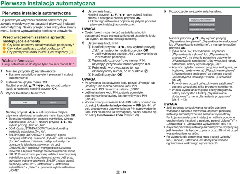 E Czy kabel zasilający został podłączony? E Czy przełącznik MAIN POWER jest włączony (;)? Ważna informacja: Usługi satelitarne są dostępne tylko dla serii modeli 857.