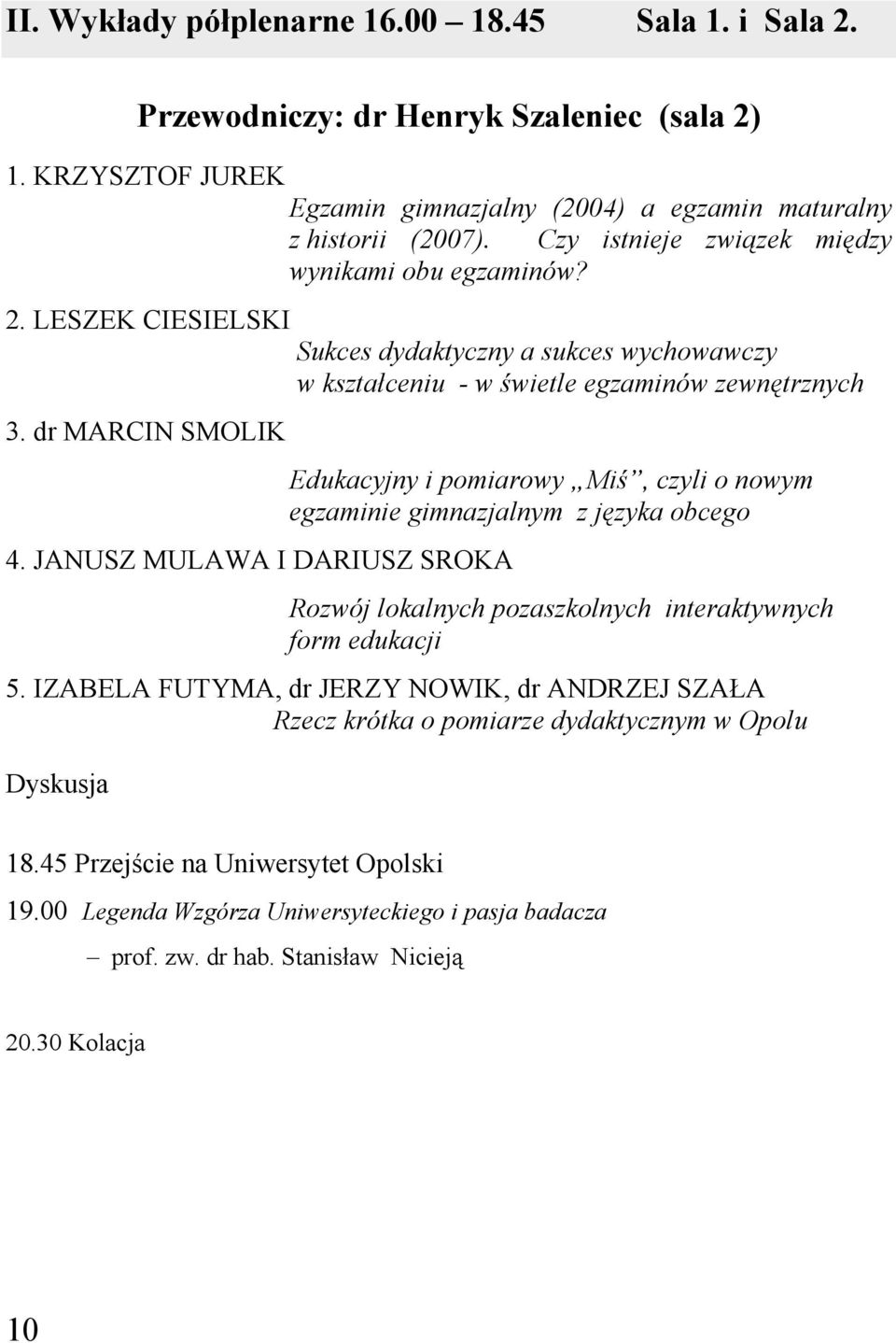 JANUSZ MULAWA I DARIUSZ SROKA Sukces dydaktyczny a sukces wychowawczy w kształceniu - w świetle egzaminów zewnętrznych Edukacyjny i pomiarowy Miś, czyli o nowym egzaminie gimnazjalnym z języka