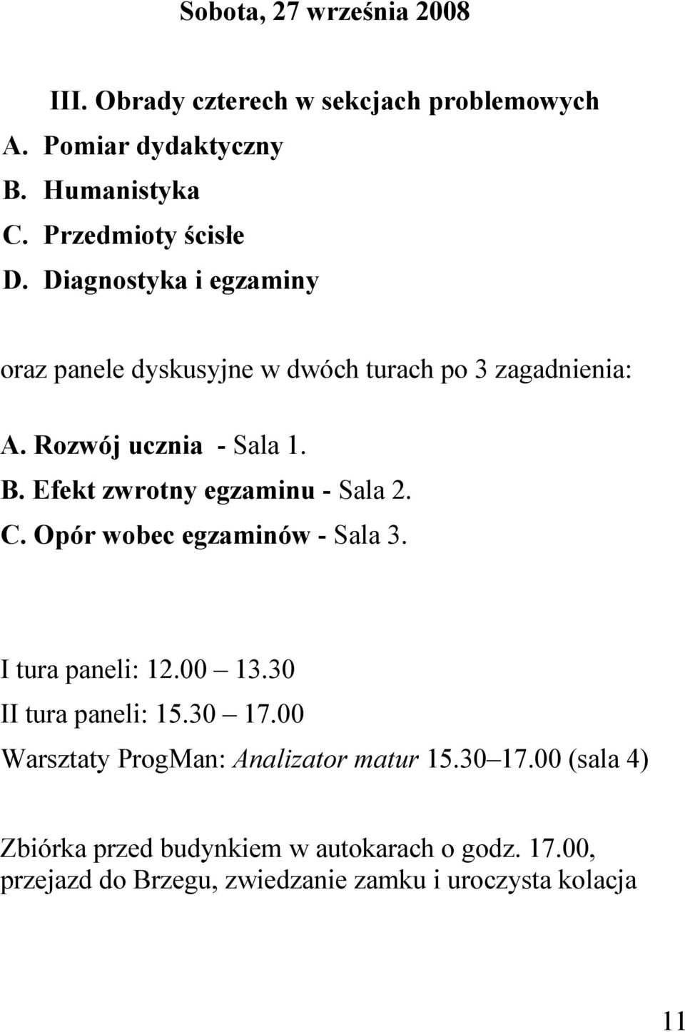 Efekt zwrotny egzaminu - Sala 2. C. Opór wobec egzaminów - Sala 3. I tura paneli: 12.00 13.30 II tura paneli: 15.30 17.