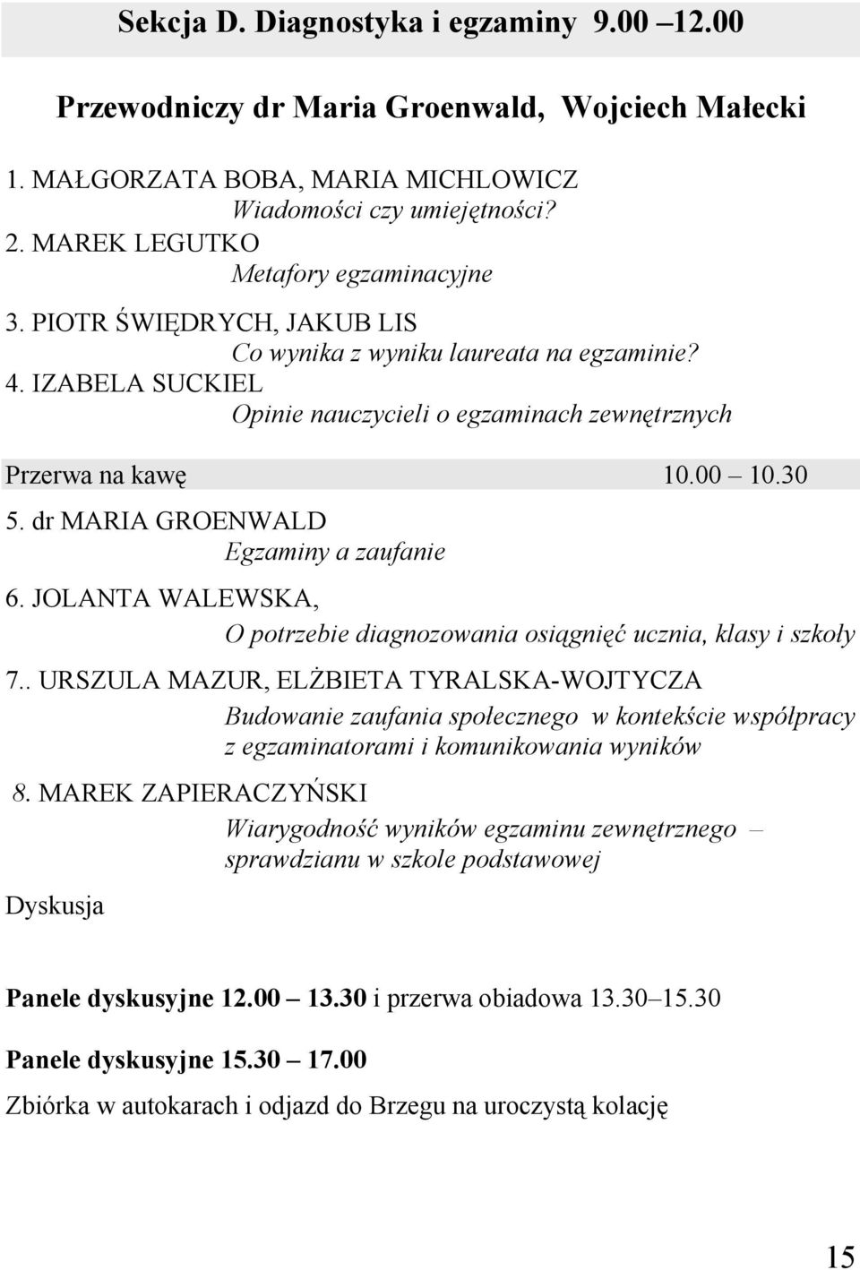 30 5. dr MARIA GROENWALD Egzaminy a zaufanie 6. JOLANTA WALEWSKA, O potrzebie diagnozowania osiągnięć ucznia, klasy i szkoły 7.