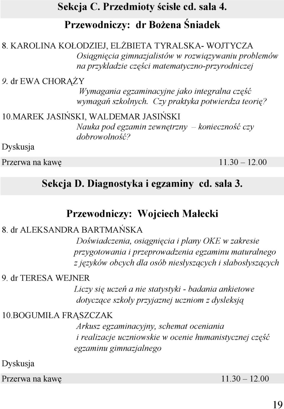 dr EWA CHORĄŻY Wymagania egzaminacyjne jako integralna część wymagań szkolnych. Czy praktyka potwierdza teorię? 10.