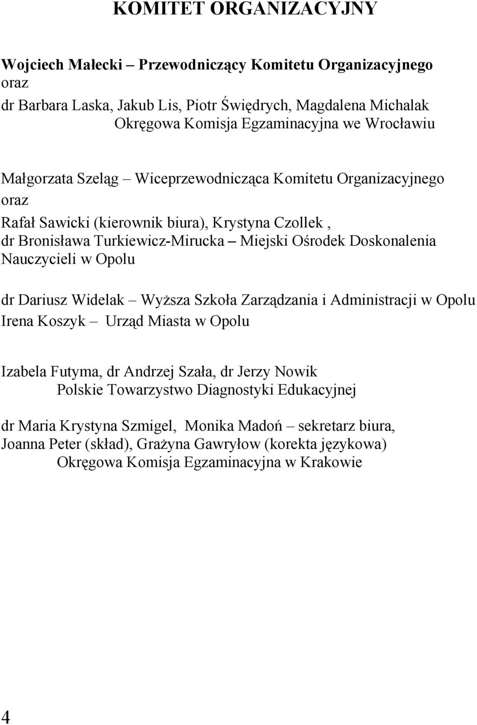 Doskonalenia Nauczycieli w Opolu dr Dariusz Widelak Wyższa Szkoła Zarządzania i Administracji w Opolu Irena Koszyk Urząd Miasta w Opolu Izabela Futyma, dr Andrzej Szała, dr Jerzy Nowik