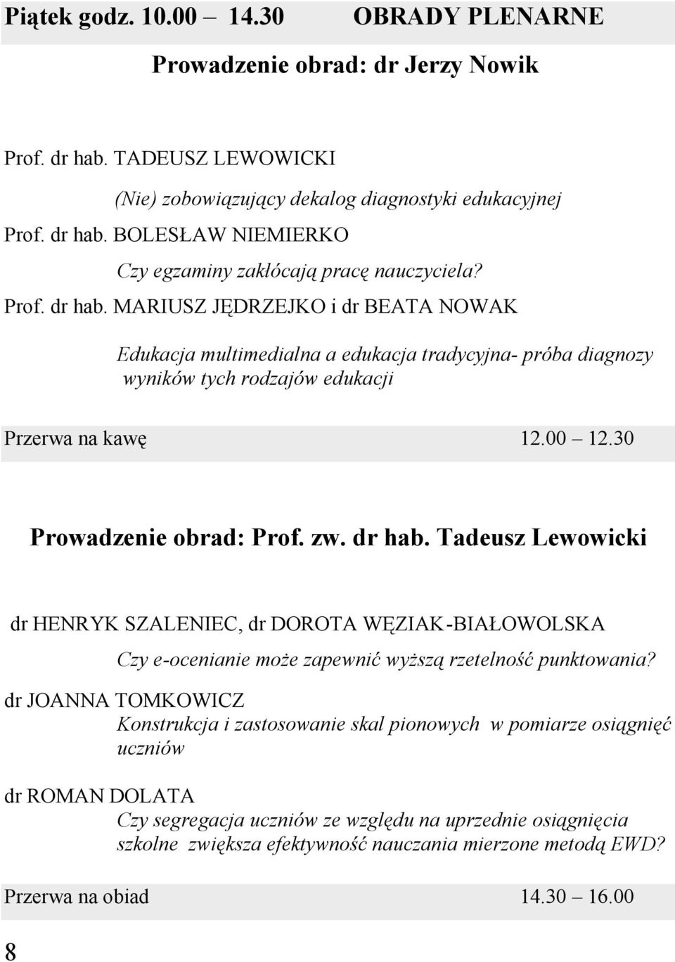 dr hab. Tadeusz Lewowicki dr HENRYK SZALENIEC, dr DOROTA WĘZIAK -BIAŁOWOLSKA 8 Czy e-ocenianie może zapewnić wyższą rzetelność punktowania?