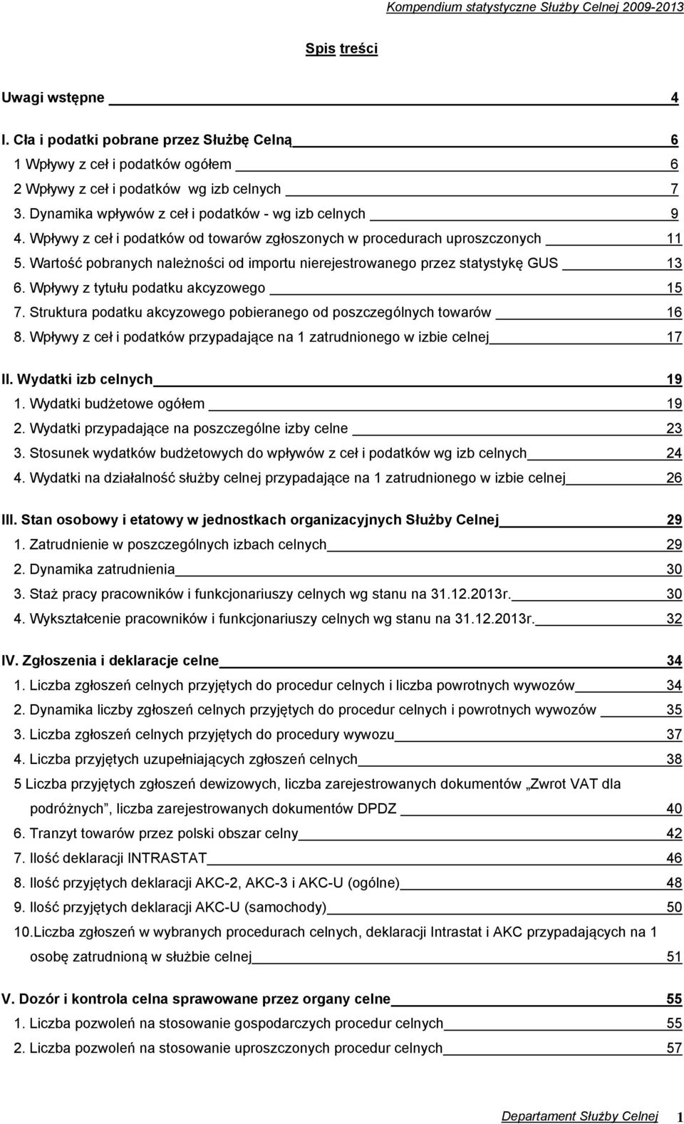 Wpływy z tytułu podatku akcyzowego 15 7. Struktura podatku akcyzowego pobieranego od poszczególnych towarów 16 8. Wpływy z ceł i przypadające na 1 zatrudnionego w izbie celnej 17 II.