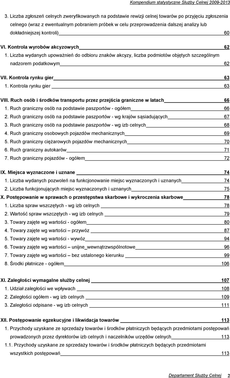 dokładniejszej kontroli) 60 VI. Kontrola wyrobów akcyzowych 62 1. Liczba wydanych upoważnień do odbioru znaków akcyzy, liczba podmiotów objętych szczególnym nadzorem podatkowym 62 VII.