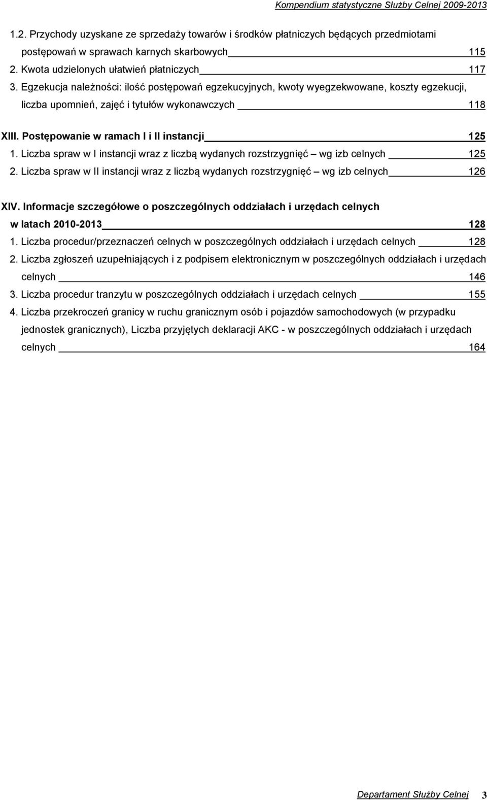 Postępowanie w ramach I i II instancji 125 1. Liczba spraw w I instancji wraz z liczbą wydanych rozstrzygnięć wg izb celnych 125 2.