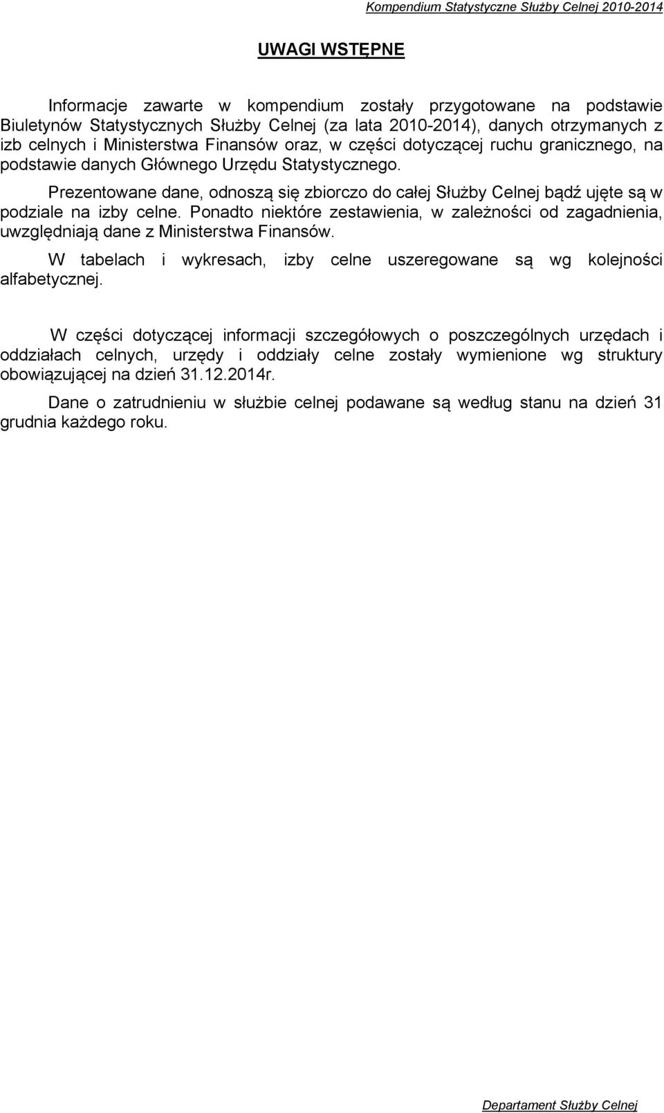 Ponadto niektóre zestawienia, w zależności od zagadnienia, uwzględniają dane z Ministerstwa Finansów. W tabelach i wykresach, izby celne uszeregowane są wg kolejności alfabetycznej.
