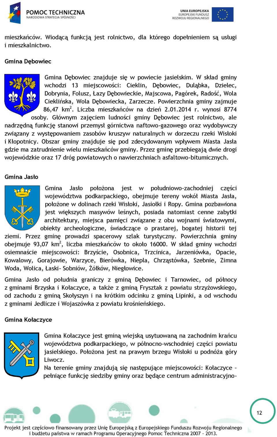 Powierzchnia gminy zajmuje 86,47 km 2. Liczba mieszkańców na dzień 2.01.2014 r. wynosi 8774 osoby.