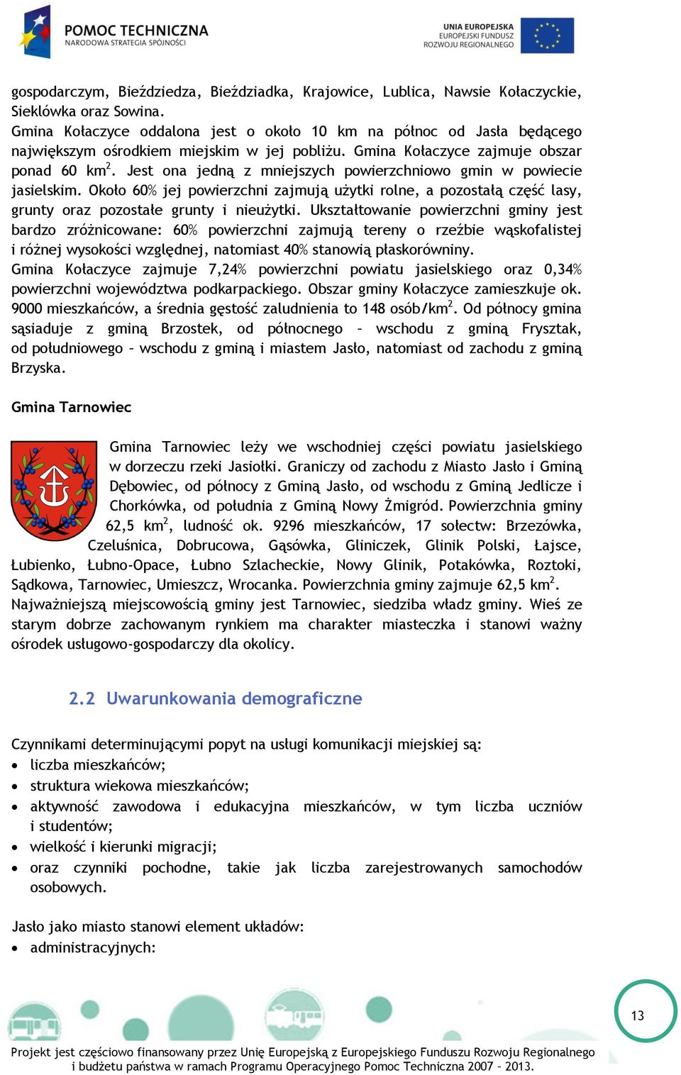 Jest ona jedną z mniejszych powierzchniowo gmin w powiecie jasielskim. Około 60% jej powierzchni zajmują użytki rolne, a pozostałą część lasy, grunty oraz pozostałe grunty i nieużytki.