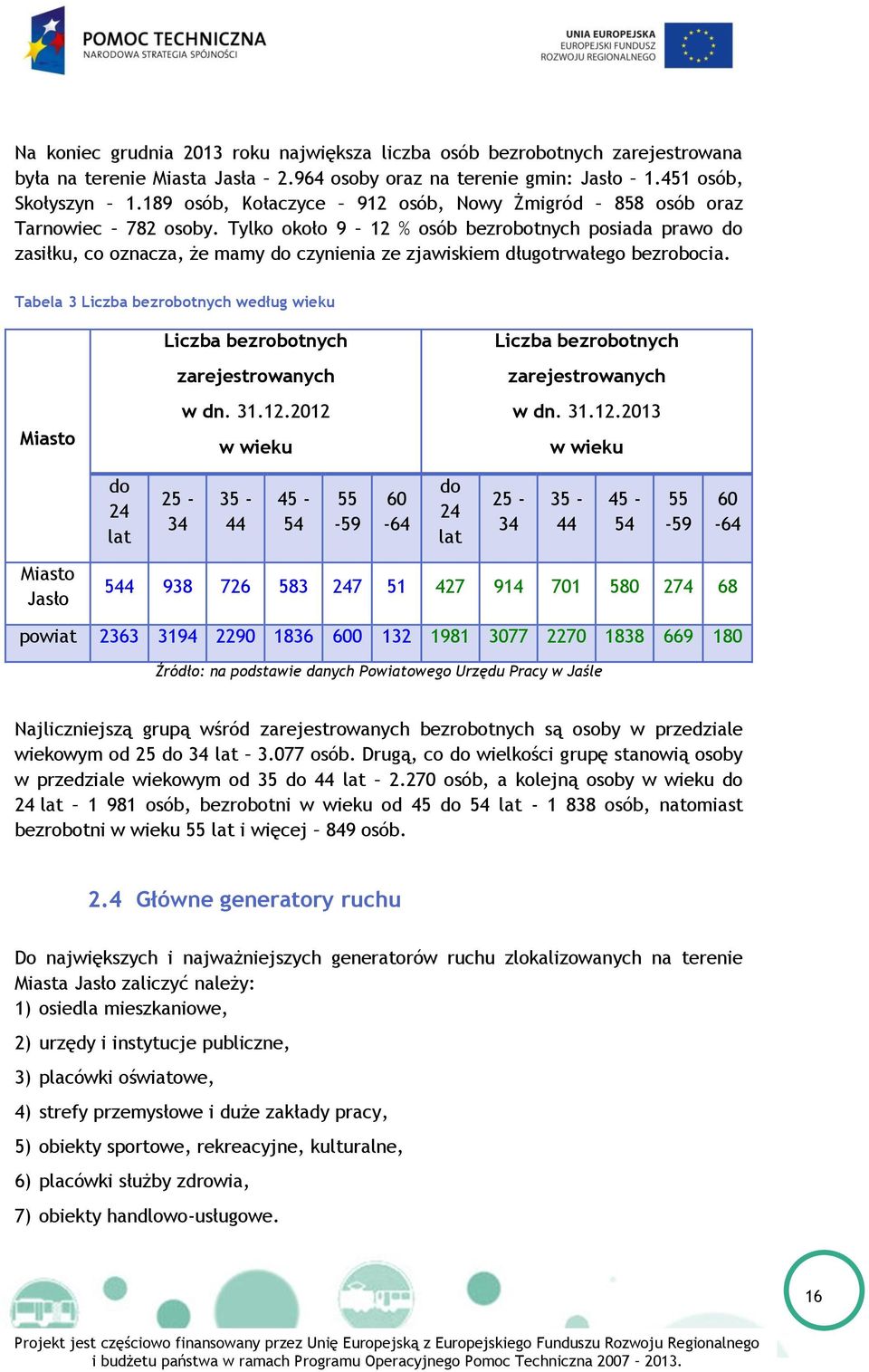 Tylko około 9 12 % osób bezrobotnych posiada prawo do zasiłku, co oznacza, że mamy do czynienia ze zjawiskiem długotrwałego bezrobocia.