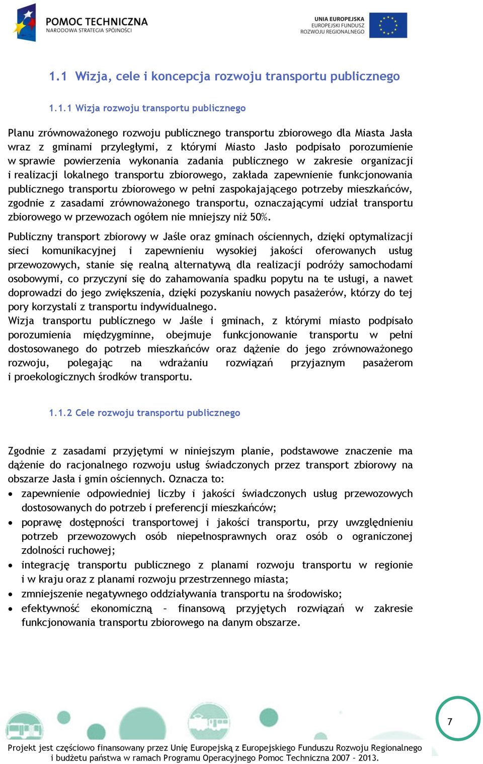 funkcjonowania publicznego transportu zbiorowego w pełni zaspokajającego potrzeby mieszkańców, zgodnie z zasadami zrównoważonego transportu, oznaczającymi udział transportu zbiorowego w przewozach