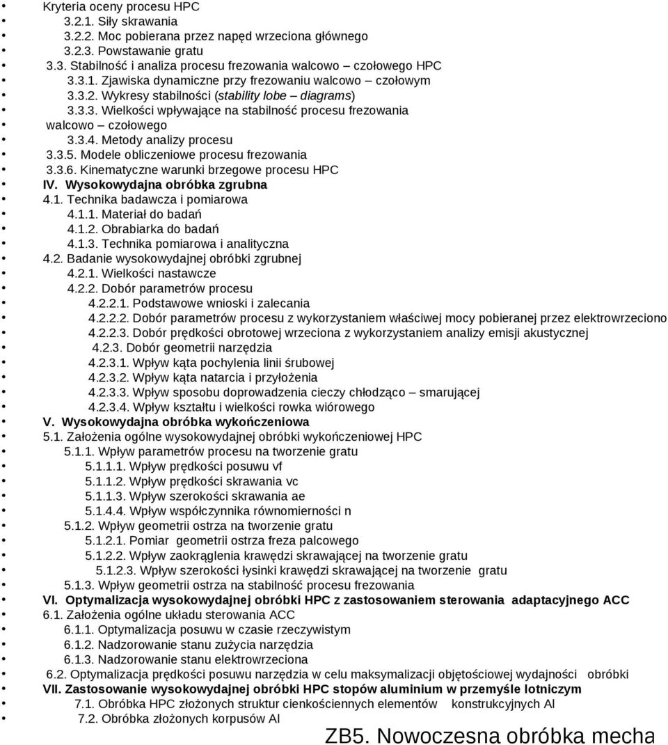 Modele obliczeniowe procesu frezowania 3.3.6. Kinematyczne warunki brzegowe procesu HPC IV. Wysokowydajna obróbka zgrubna 4.1. Technika badawcza i pomiarowa 4.1.1. Materiał do badań 4.1.2.