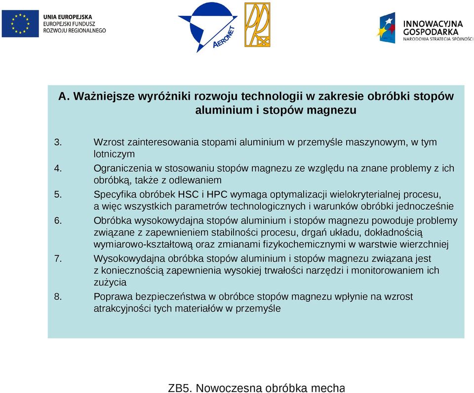 obróbek HSC i HPC wymaga optymalizacji wielokryterialnej procesu, a więc wszystkich parametrów technologicznych i warunków obróbki jednocześnie Obróbka wysokowydajna stopów aluminium i stopów magnezu