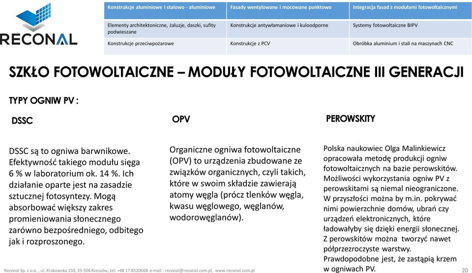 Organiczne ogniwa fotowoltaiczne (OPV) to urządzenia zbudowane ze związków organicznych, czyli takich, które w swoim składzie zawierają atomy węgla (prócz tlenków węgla, kwasu węglowego, węglanów,