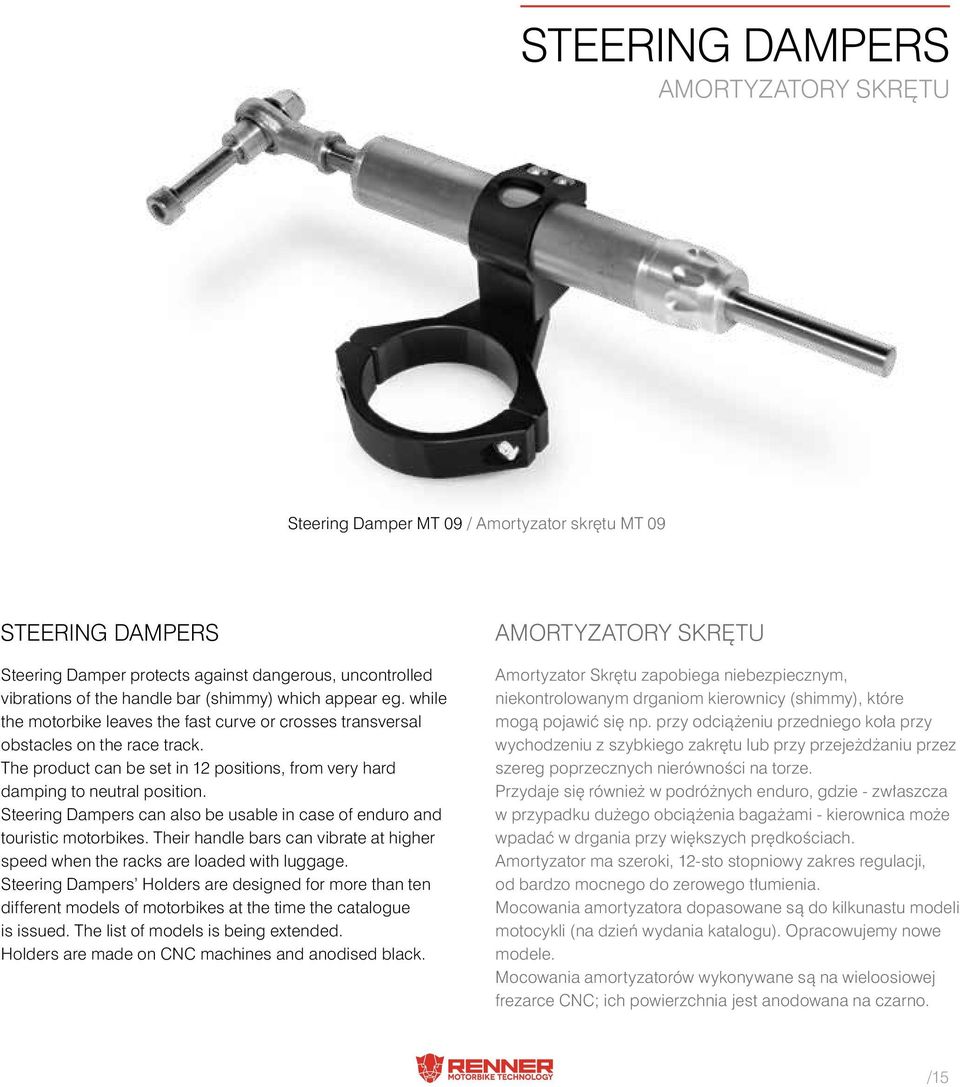 Steering Dampers can also be usable in case of enduro and touristic motorbikes. Their handle bars can vibrate at higher speed when the racks are loaded with luggage.