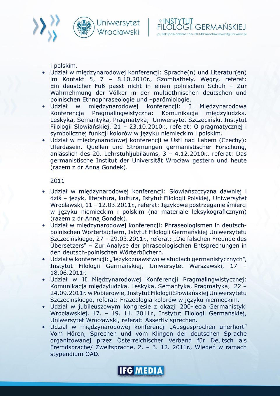 Udział w międzynarodowej konferencji: I Międzynarodowa Konferencja Pragmalingwistyczna: Komunikacja międzyludzka.