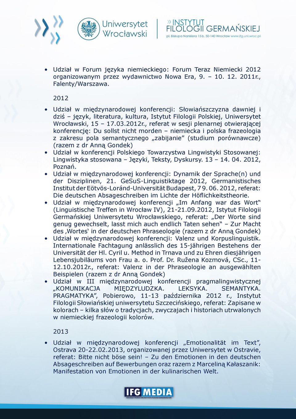 , referat w sesji plenarnej otwierającej konferencję: Du sollst nicht morden niemiecka i polska frazeologia z zakresu pola semantycznego zabijanie (studium porównawcze) (razem z dr Anną Gondek)