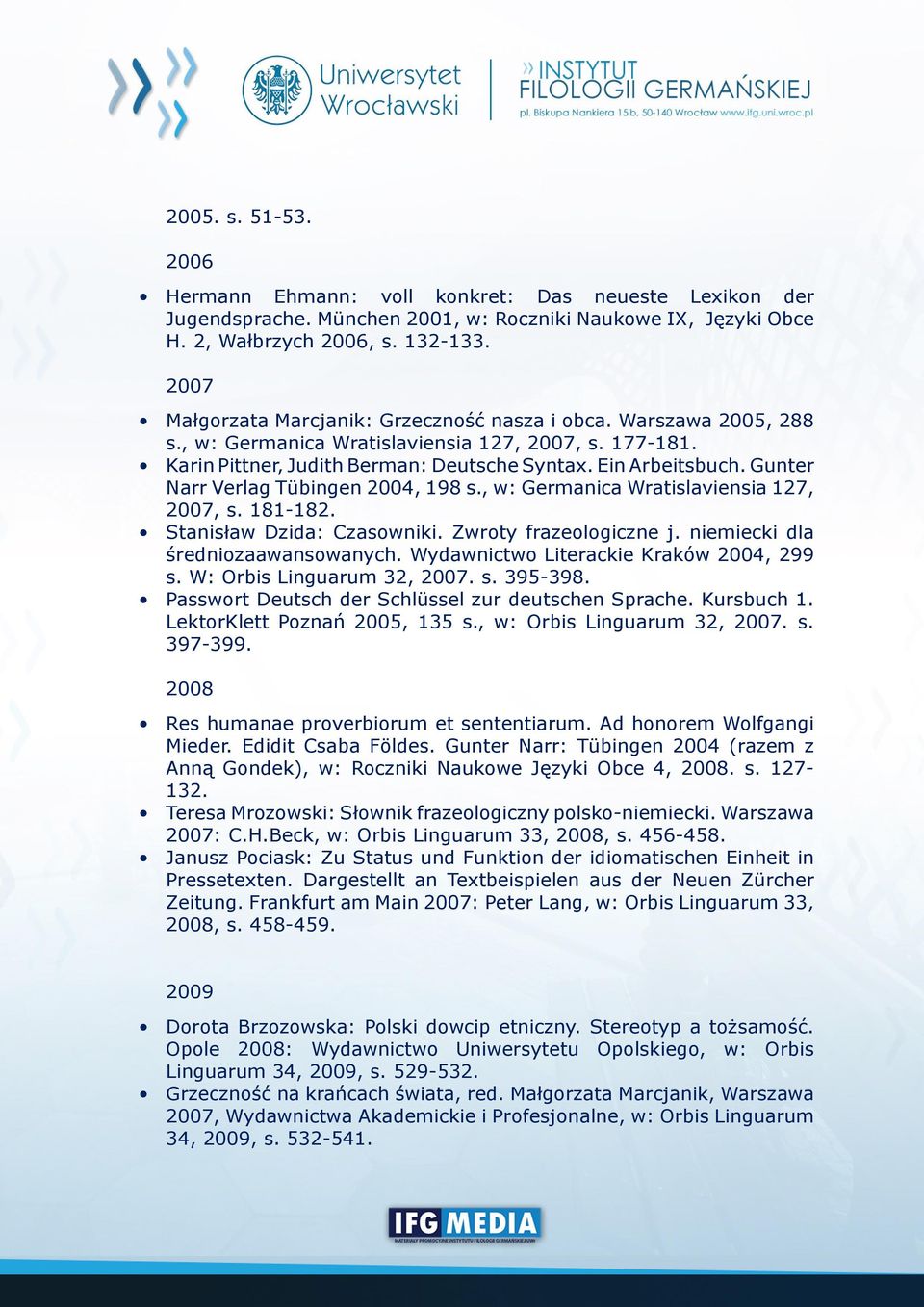 Gunter Narr Verlag Tübingen 2004, 198 s., w: Germanica Wratislaviensia 127, 2007, s. 181-182. Stanisław Dzida: Czasowniki. Zwroty frazeologiczne j. niemiecki dla średniozaawansowanych.