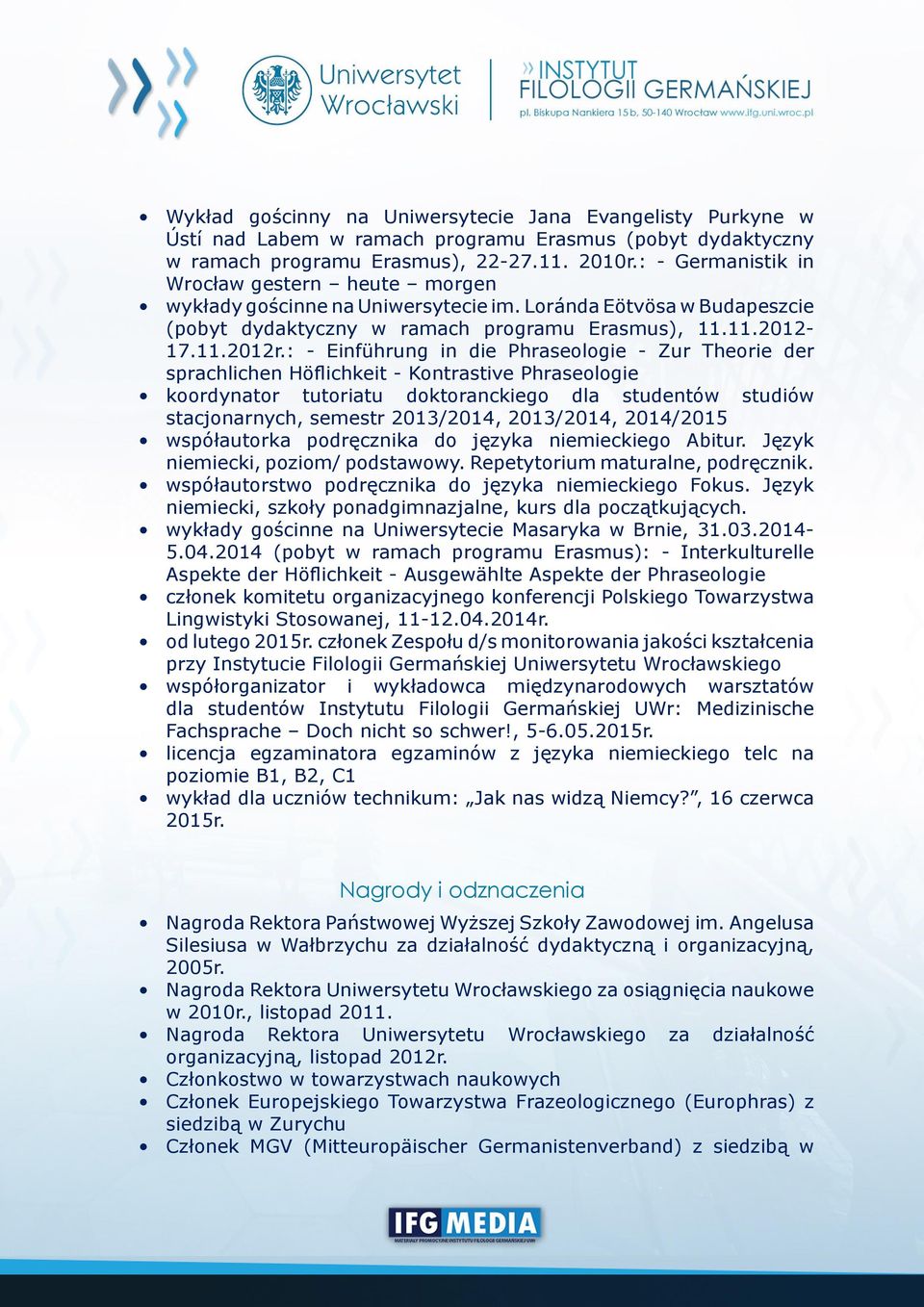 : - Einführung in die Phraseologie - Zur Theorie der sprachlichen Höflichkeit - Kontrastive Phraseologie koordynator tutoriatu doktoranckiego dla studentów studiów stacjonarnych, semestr 2013/2014,