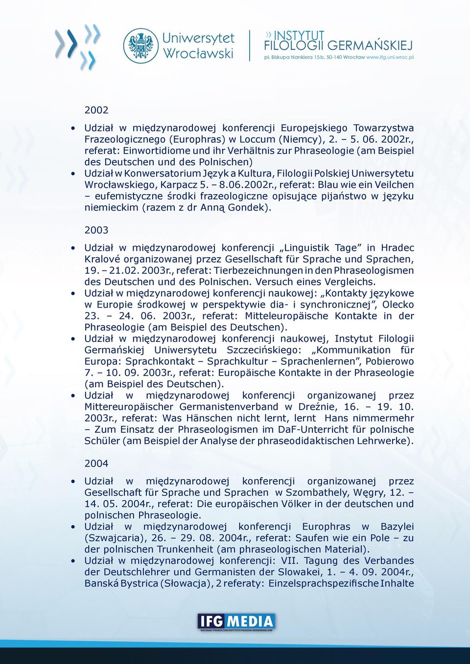 Karpacz 5. 8.06.2002r., referat: Blau wie ein Veilchen eufemistyczne środki frazeologiczne opisujące pijaństwo w języku niemieckim (razem z dr Anną Gondek).