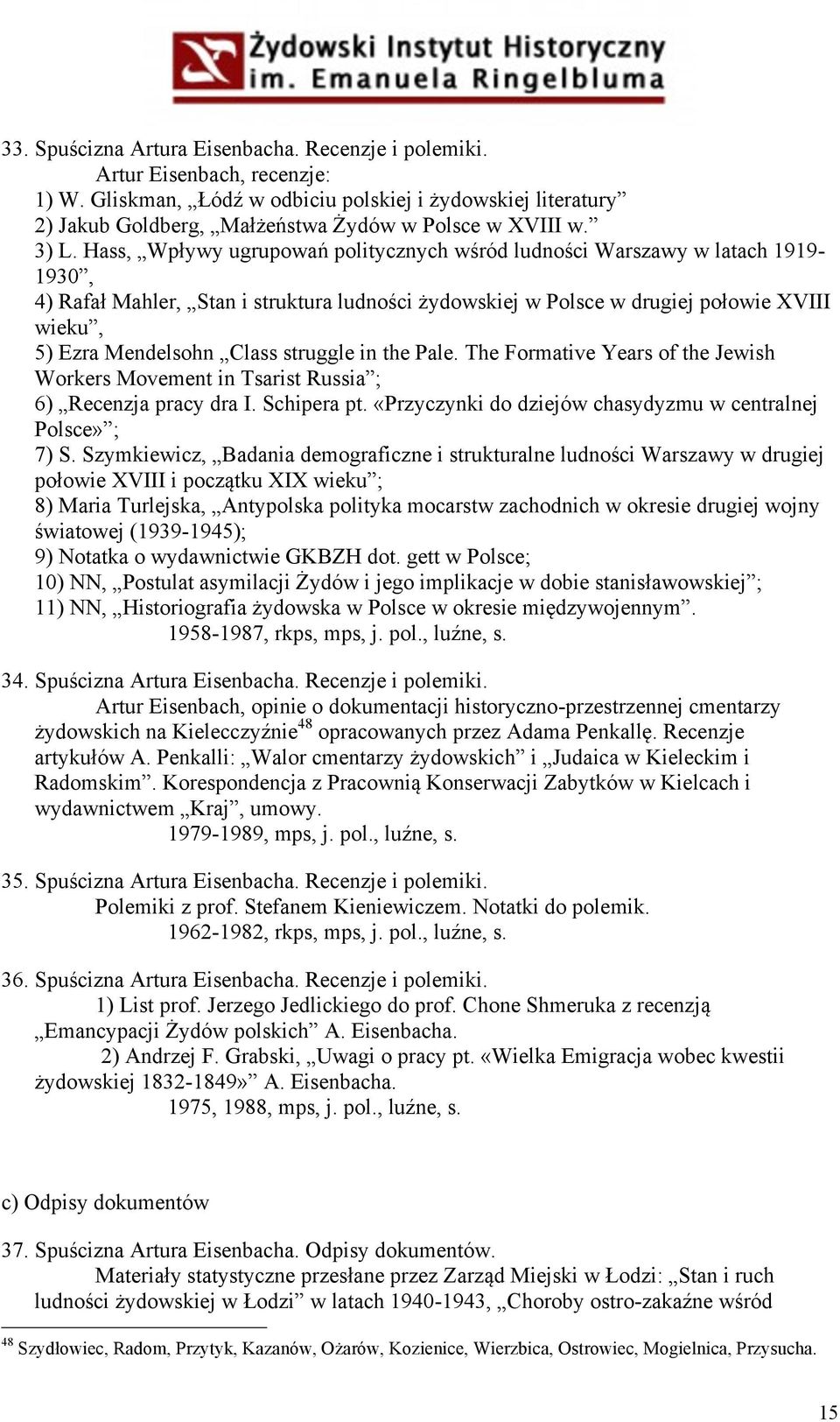 Class struggle in the Pale. The Formative Years of the Jewish Workers Movement in Tsarist Russia ; 6) Recenzja pracy dra I. Schipera pt. «Przyczynki do dziejów chasydyzmu w centralnej Polsce» ; 7) S.