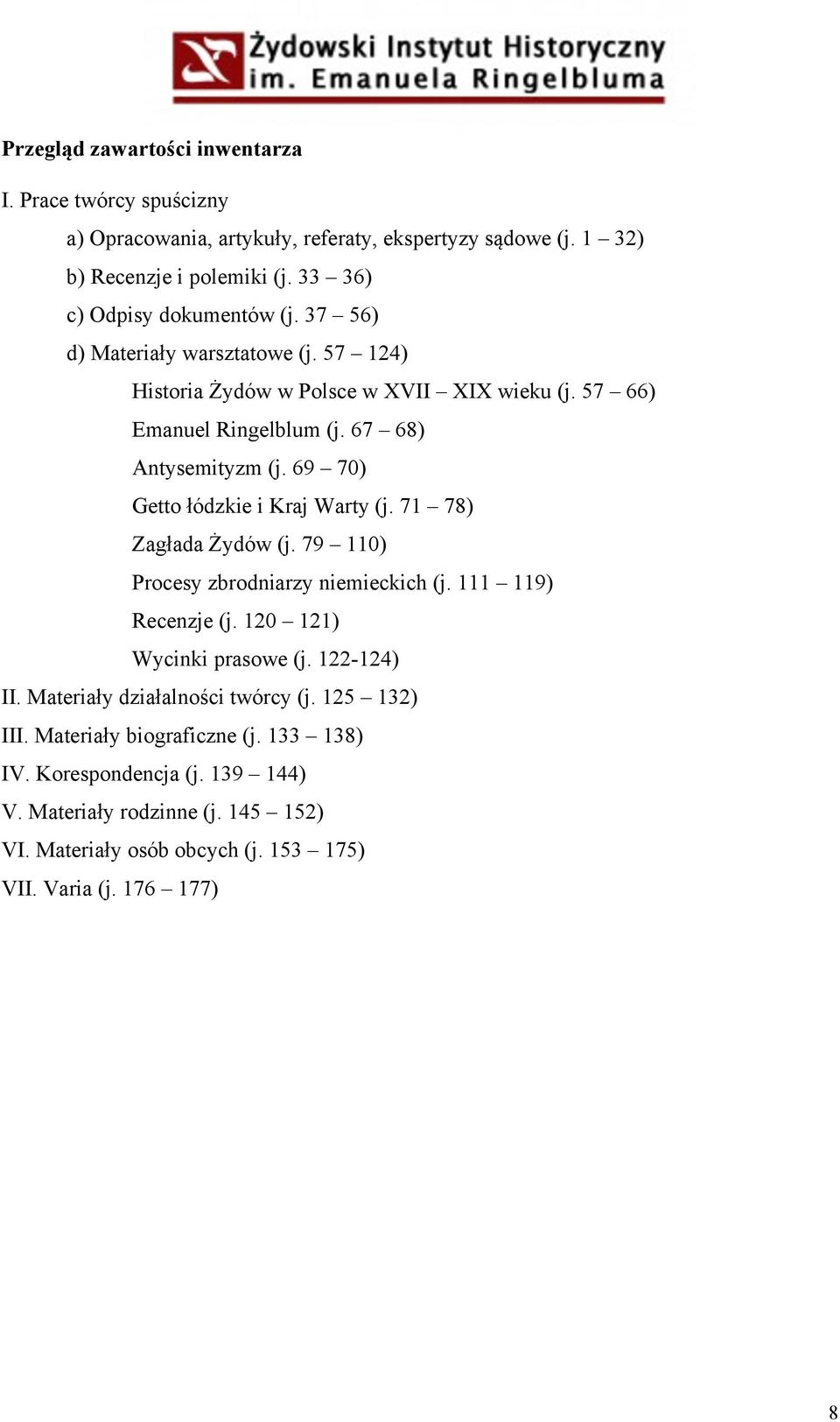 69 70) Getto łódzkie i Kraj Warty (j. 71 78) Zagłada Żydów (j. 79 110) Procesy zbrodniarzy niemieckich (j. 111 119) Recenzje (j. 120 121) Wycinki prasowe (j. 122-124) II.