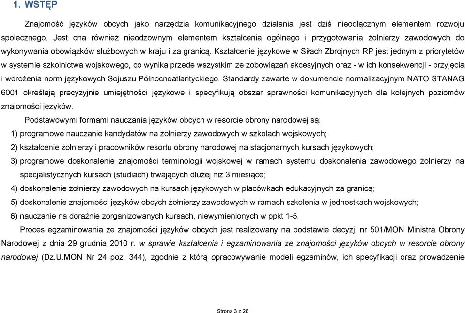 Kształcenie językowe w Siłach Zbrojnych RP jest jednym z priorytetów w systemie szkolnictwa wojskowego, co wynika przede wszystkim ze zobowiązań akcesyjnych oraz - w ich konsekwencji - przyjęcia i