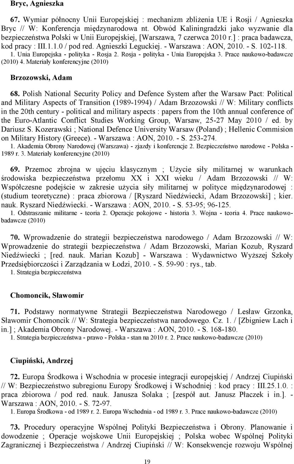 - Warszawa : AON, 2010. - S. 102-118. 1. Unia Europejska - polityka - Rosja 2. Rosja - polityka - Unia Europejska 3. Prace naukowo-badawcze (2010) 4.