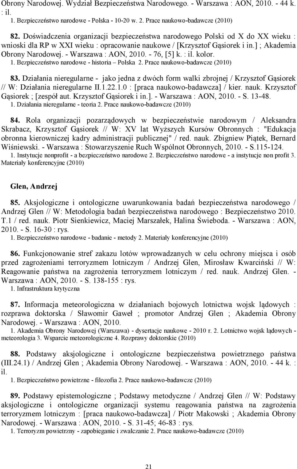 - Warszawa : AON, 2010. - 76, [5] k. : il. kolor. 1. Bezpieczeństwo narodowe - historia Polska 2. Prace naukowo-badawcze (2010) 83.