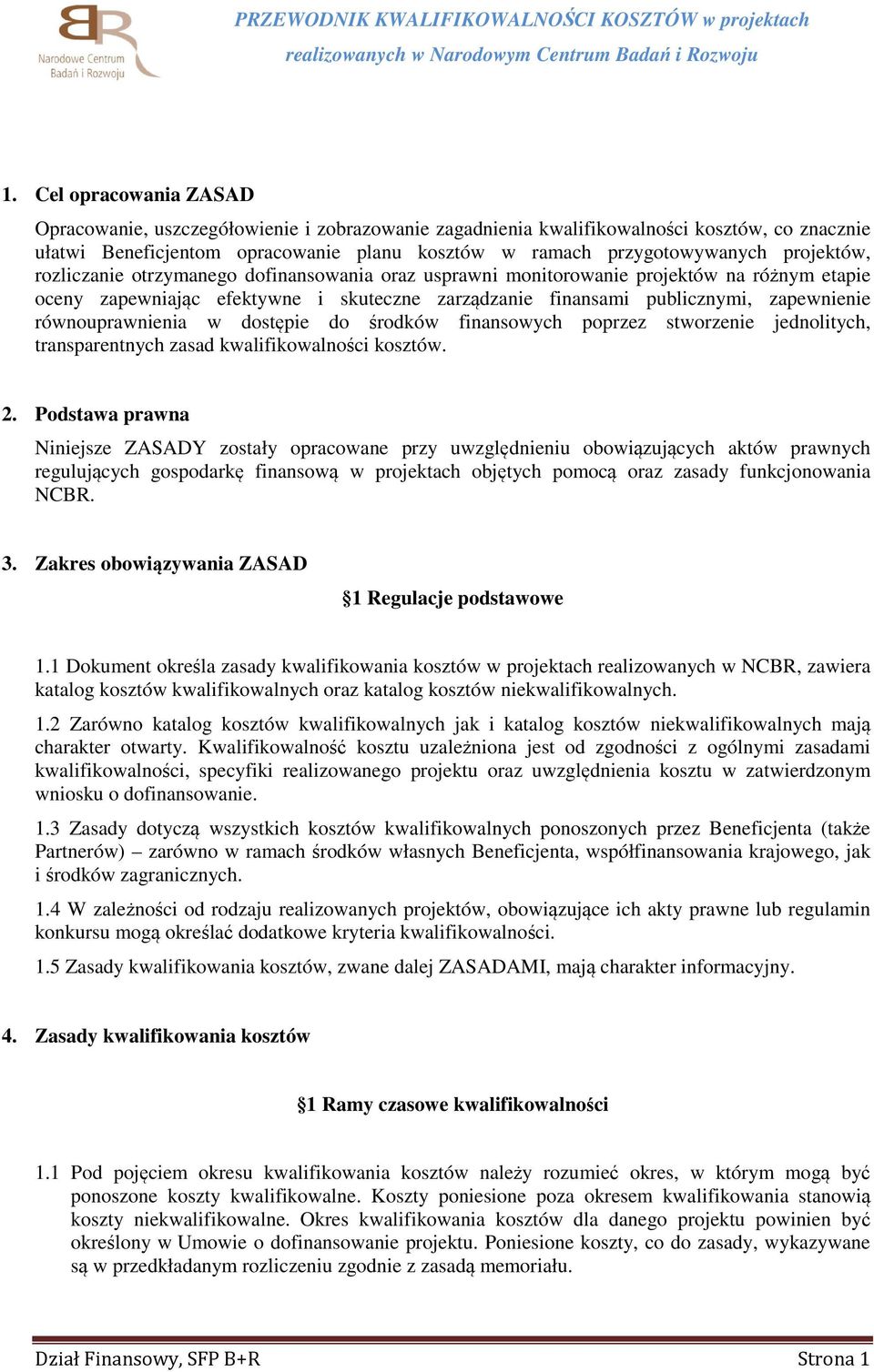 równouprawnienia w dostępie do środków finansowych poprzez stworzenie jednolitych, transparentnych zasad kwalifikowalności kosztów. 2.