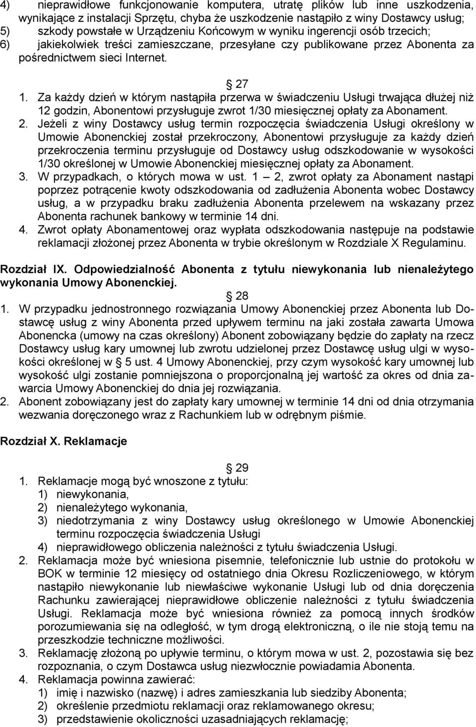 Za każdy dzień w którym nastąpiła przerwa w świadczeniu Usługi trwająca dłużej niż 12 godzin, Abonentowi przysługuje zwrot 1/30 miesięcznej opłaty za Abonament. 2.