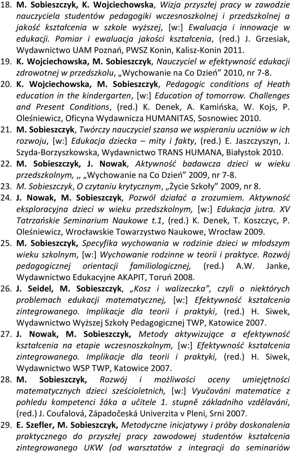 Pomiar i ewaluacja jakości kształcenia, (red.) J. Grzesiak, Wydawnictwo UAM Poznao, PWSZ Konin, Kalisz-Konin 2011. 19. K. Wojciechowska, M.