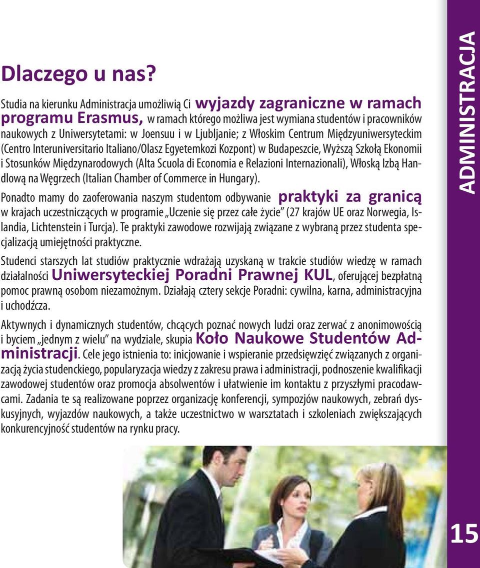 Ljubljanie; z Włoskim Centrum Międzyuniwersyteckim (Centro Interuniversitario Italiano/Olasz Egyetemkozi Kozpont) w Budapeszcie, Wyższą Szkołą Ekonomii i Stosunków Międzynarodowych (Alta Scuola di