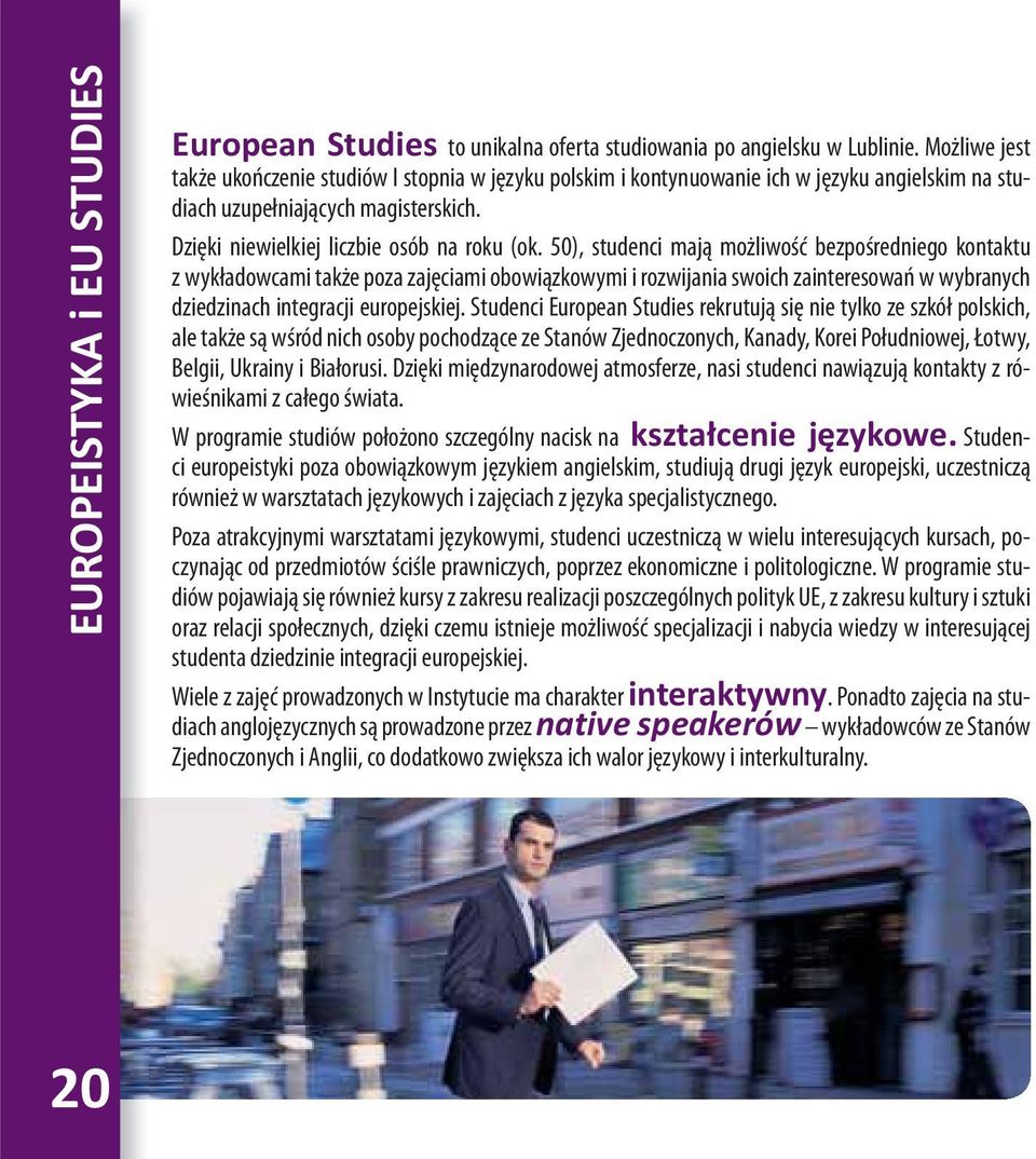 50), studenci mają możliwość bezpośredniego kontaktu z wykładowcami także poza zajęciami obowiązkowymi i rozwijania swoich zainteresowań w wybranych dziedzinach integracji europejskiej.