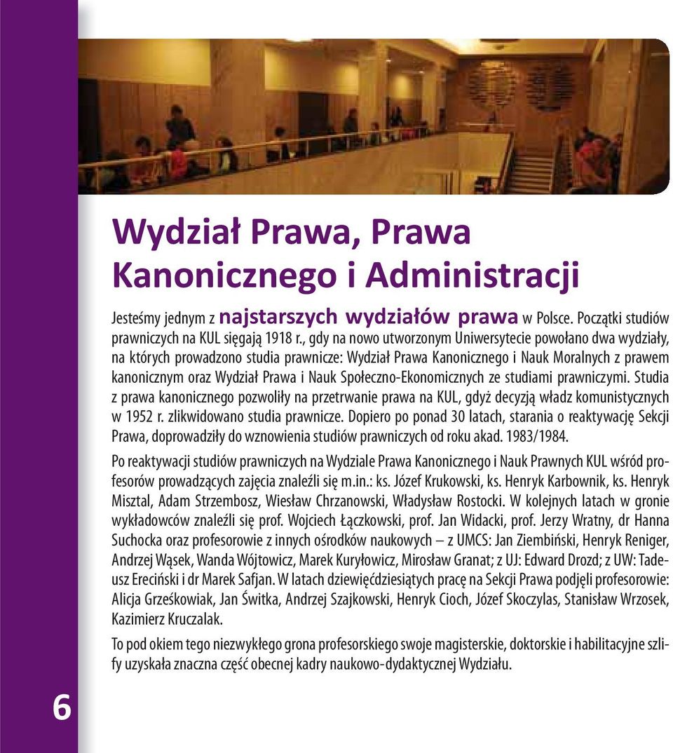 Społeczno-Ekonomicznych ze studiami prawniczymi. Studia z prawa kanonicznego pozwoliły na przetrwanie prawa na KUL, gdyż decyzją władz komunistycznych w 1952 r. zlikwidowano studia prawnicze.