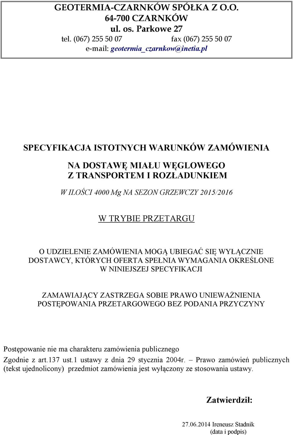 UBIEGAĆ SIĘ WYŁĄCZNIE DOSTAWCY, KTÓRYCH OFERTA SPEŁNIA WYMAGANIA OKREŚLONE W NINIEJSZEJ SPECYFIKACJI ZAMAWIAJĄCY ZASTRZEGA SOBIE PRAWO UNIEWAŻNIENIA POSTĘPOWANIA PRZETARGOWEGO BEZ PODANIA PRZYCZYNY