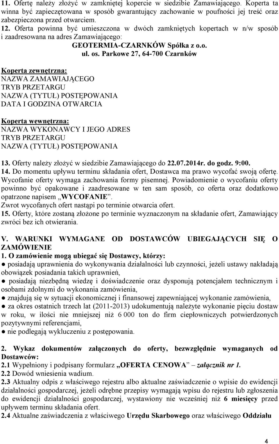 Parkowe 27, 64-700 Czarnków Koperta zewnętrzna: NAZWA ZAMAWIAJĄCEGO TRYB PRZETARGU NAZWA (TYTUŁ) POSTĘPOWANIA DATA I GODZINA OTWARCIA Koperta wewnętrzna: NAZWA WYKONAWCY I JEGO ADRES TRYB PRZETARGU