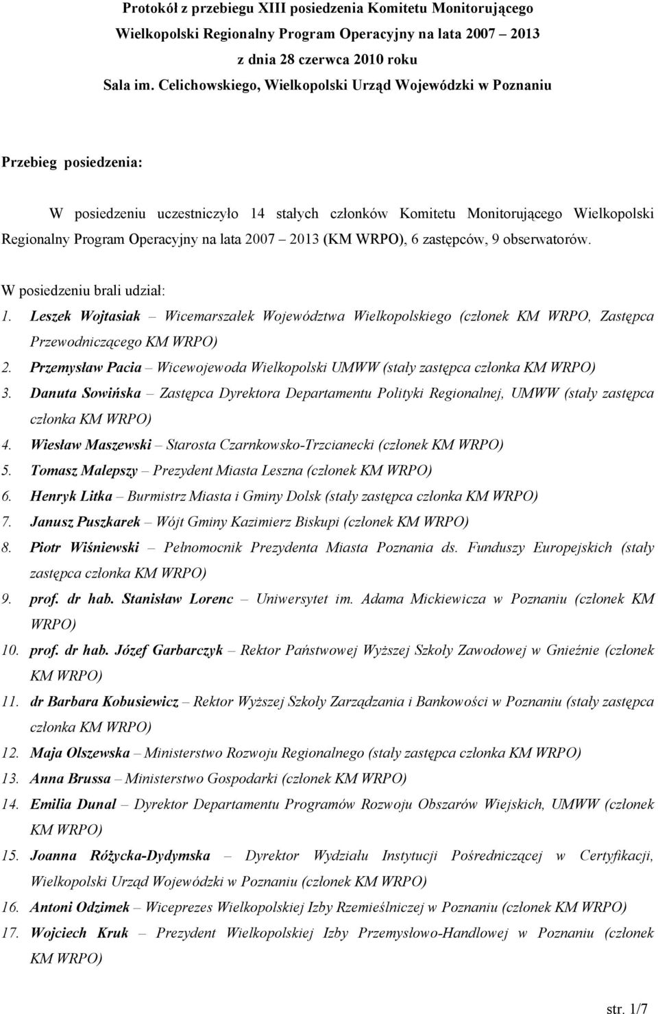 lata 2007 2013 (, 6 zastępców, 9 obserwatorów. W posiedzeniu brali udział: 1. Leszek Wojtasiak Wicemarszałek Województwa Wielkopolskiego (członek KM WRPO, Zastępca Przewodniczącego 2.