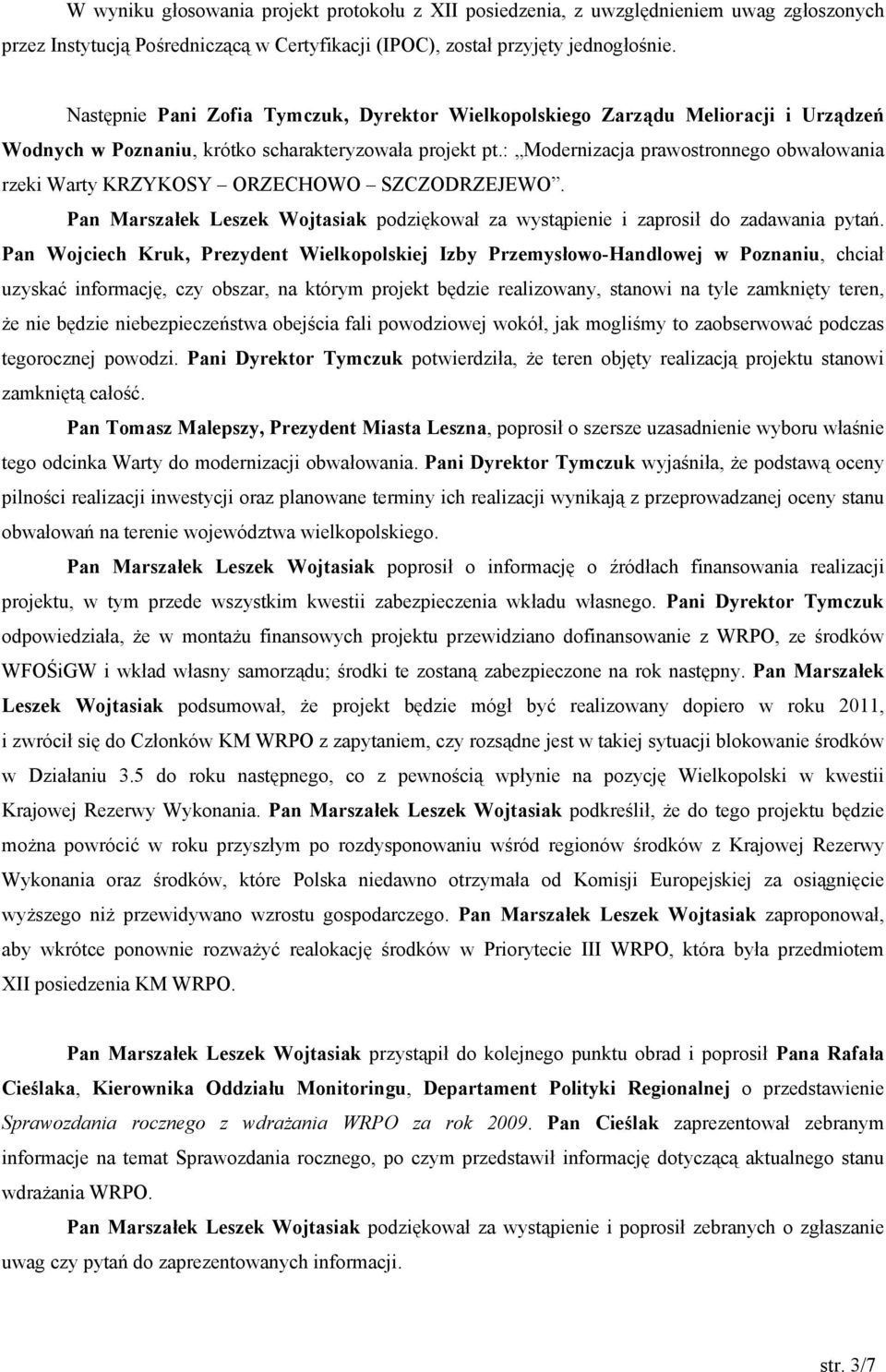 : Modernizacja prawostronnego obwałowania rzeki Warty KRZYKOSY ORZECHOWO SZCZODRZEJEWO. Pan Marszałek Leszek Wojtasiak podziękował za wystąpienie i zaprosił do zadawania pytań.