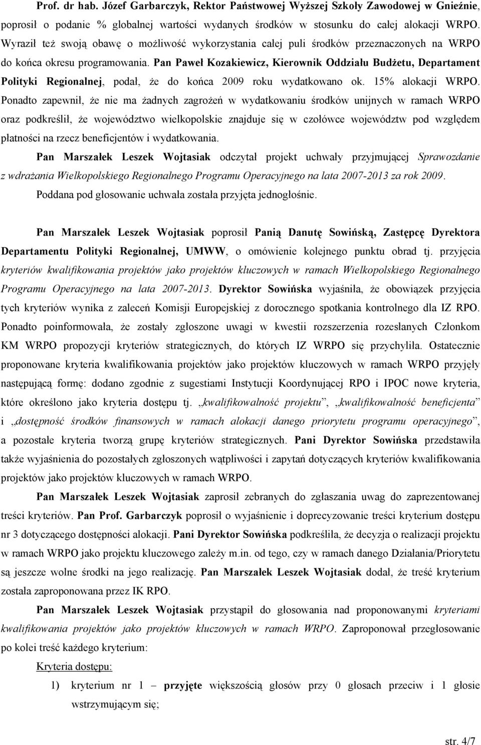 Pan Paweł Kozakiewicz, Kierownik Oddziału Budżetu, Departament Polityki Regionalnej, podał, że do końca 2009 roku wydatkowano ok. 15% alokacji WRPO.