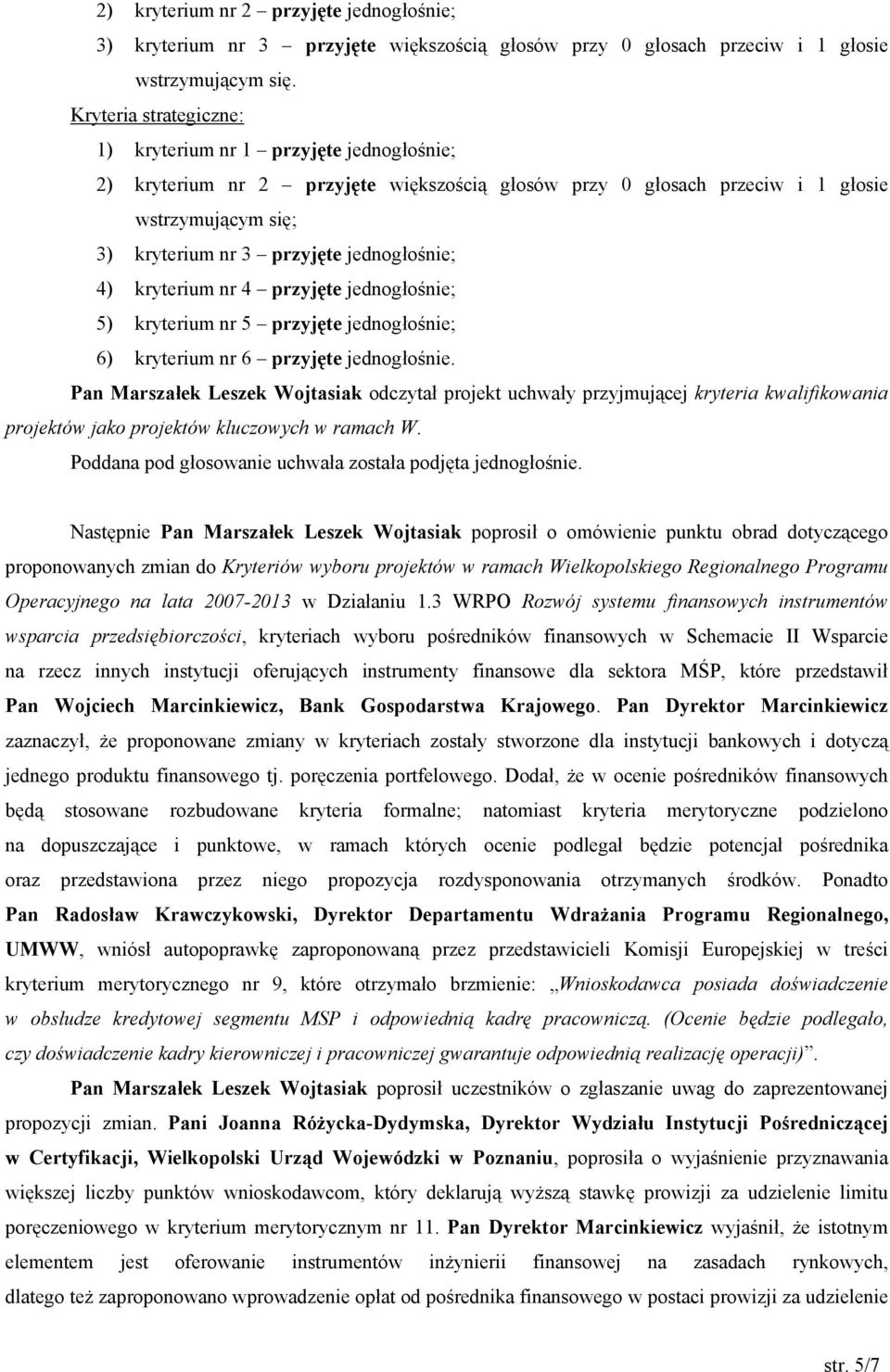 jednogłośnie; 4) kryterium nr 4 przyjęte jednogłośnie; 5) kryterium nr 5 przyjęte jednogłośnie; 6) kryterium nr 6 przyjęte jednogłośnie.