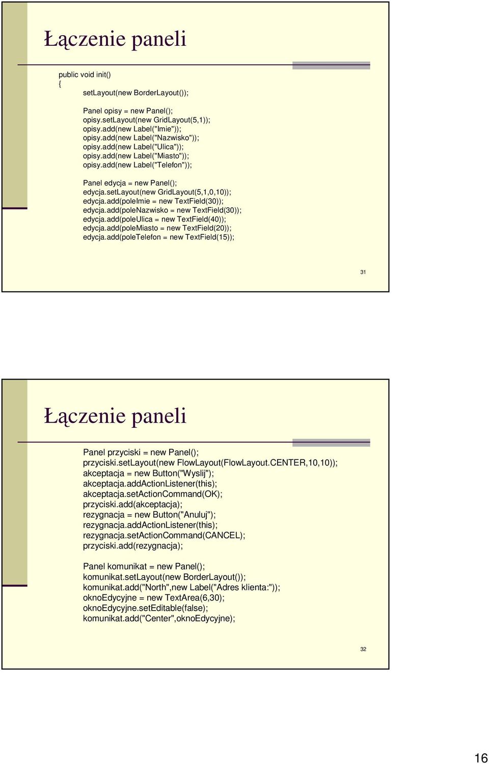 setlayout(new GridLayout(5,1,0,10)); edycja.add(poleimie = new TextField(30)); edycja.add(polenazwisko = new TextField(30)); edycja.add(poleulica = new TextField(40)); edycja.